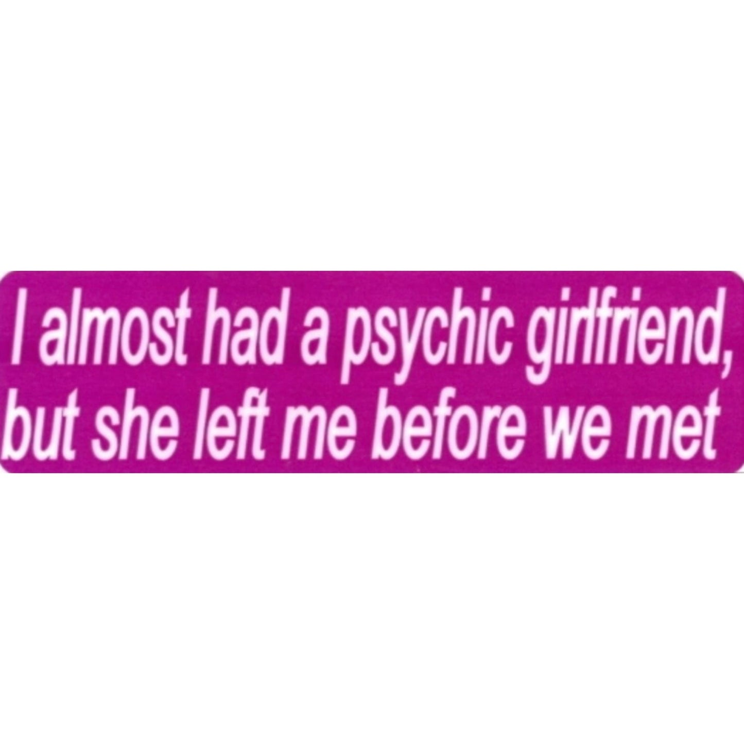I almost had a psychic girlfriend but she left me before we met vinyl motorcycle helmet sticker - funny biker decal
